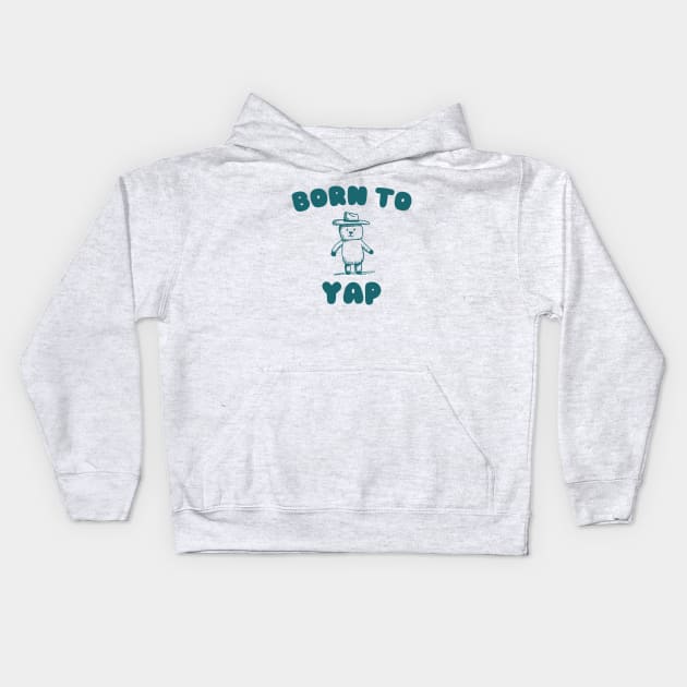 Born to Yap Kids Hoodie by CamavIngora